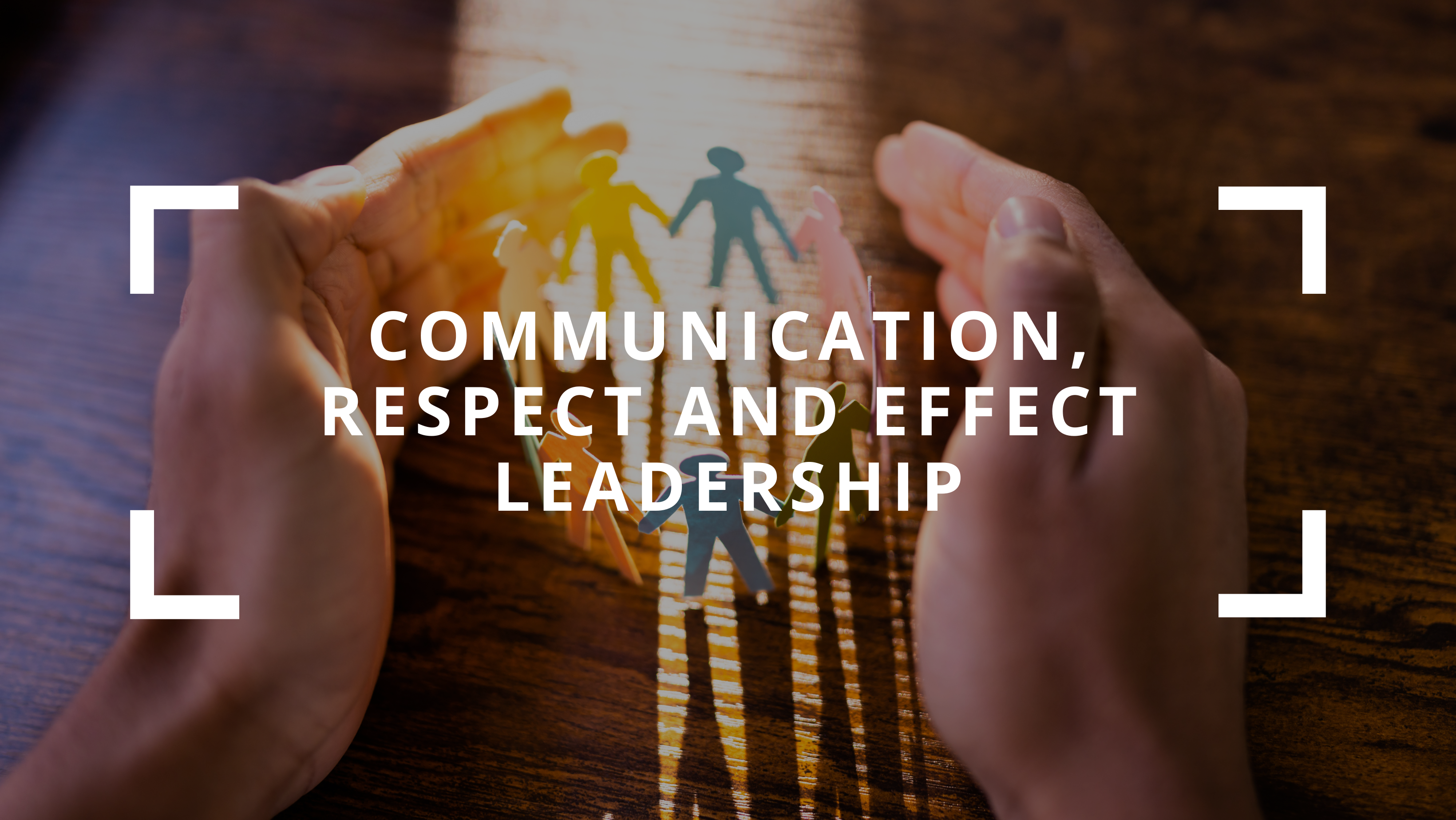 Communication, Respect and Effect Leadership
