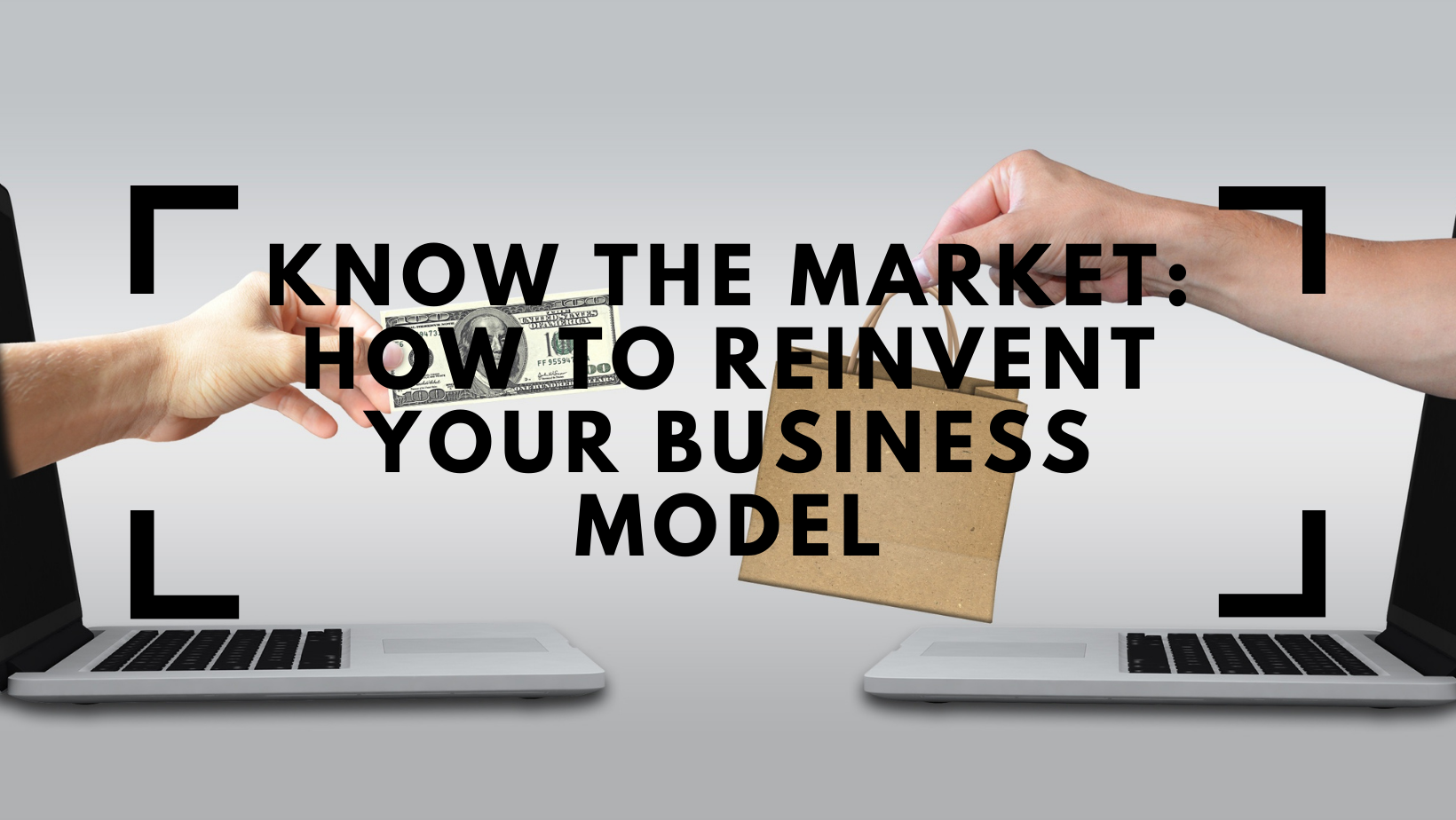 Know The Market: How To Reinvent Your Business Model