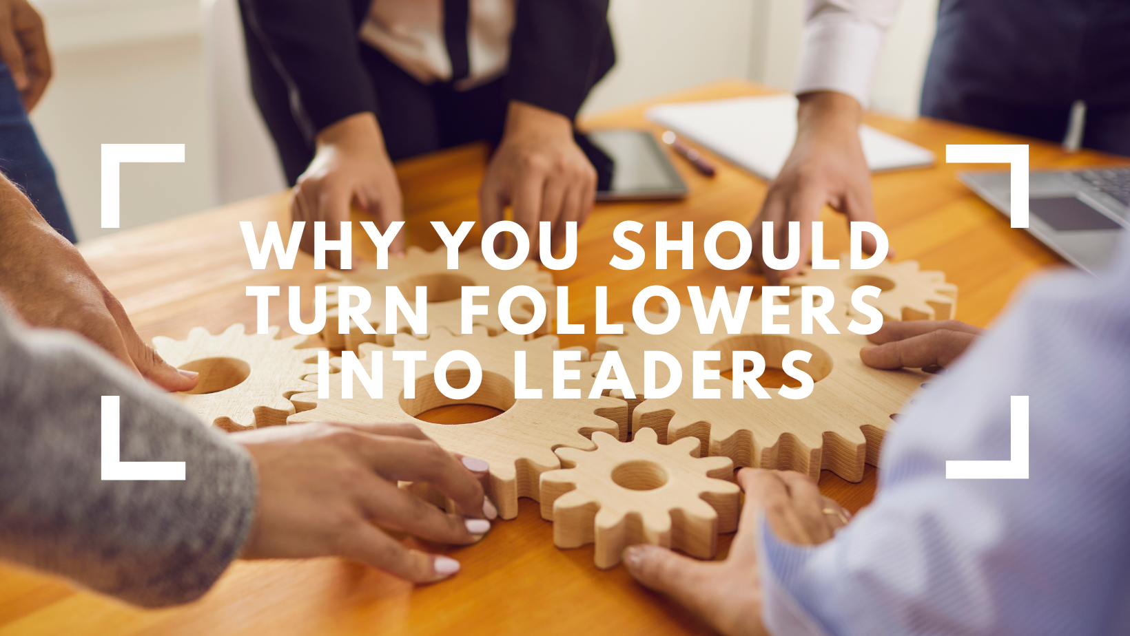 Why You Should Turn Followers Into Leaders